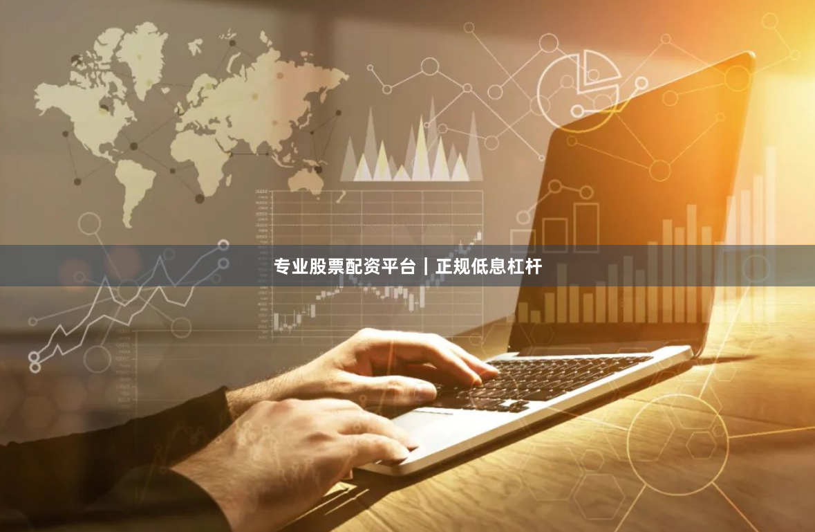 专业股票配资平台｜正规低息杠杆