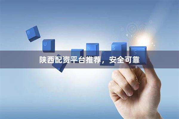 陕西配资平台推荐，安全可靠